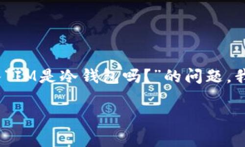 在加密货币的世界中，“冷钱包”和“热钱包”是两种主要的数字资产存储方式。要回答“IM是冷钱包吗？”的问题，我们需要深入了解冷钱包的定义、功能及IM（Instant Messaging）相关技术的应用。

### 什么是冷钱包？IM在冷钱包中的应用解析