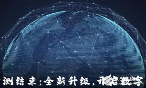 
Tokenim 2.0公测结束：全新升级，开启数字资产交易新篇章