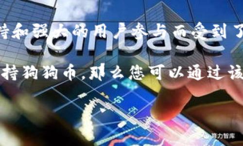 狗狗币（Dogecoin）和TokenIm是两个不同的概念。狗狗币是一种加密货币，最初是作为玩笑而创建的，但后来因其社区支持和强大的用户参与而受到了广泛的关注和使用。TokenIm则是一个数字钱包，旨在提供用户友好的界面，用于存储和管理不同的加密货币和数字资产。

如果你在询问是否可以通过TokenIm钱包管理狗狗币，那么答案是基于TokenIm对不同加密资产的支持。如果TokenIm支持狗狗币，那么您可以通过该钱包提取、发送和接收狗狗币。你可通过TokenIm的官方文档或最新的更新来确认其是否支持狗狗币。

如果你对这两个词或概念有特定的问题，欢迎继续提问！