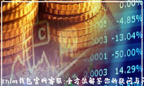 
Tokenim钱包官网客服：全方位解答你的疑问与问题