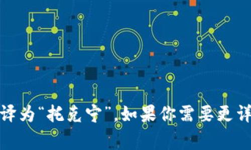 “tokenim”在中文中通常可以音译为“托克宁”。如果你需要更详细的解释或相关内容，请告诉我！