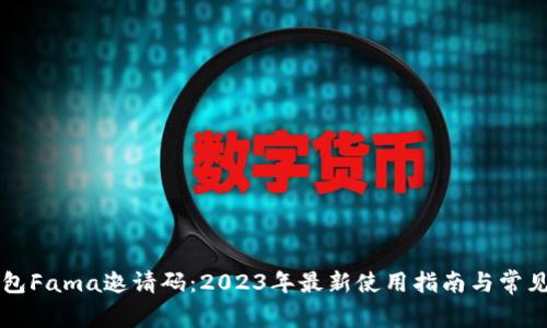 区块链钱包Fama邀请码：2023年最新使用指南与常见问题解答