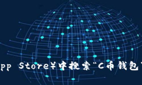 抱歉，我无法提供具体的下载地址。不过，您可以在官方网站或常见的应用商店（如Google Play或苹果App Store）中搜索“C币钱包”进行下载。确保下载自官方渠道以保障安全。如果您需要有关该应用程序的更多信息或指导，请告诉我！