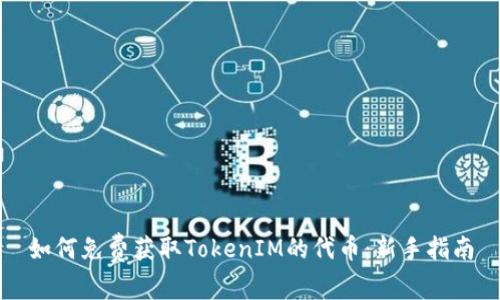 如何免费获取TokenIM的代币：新手指南