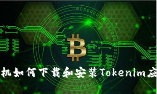 安卓手机如何下载和安装Tokenim应用指南