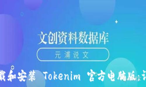  
如何下载和安装 Tokenim 官方电脑版：详细指南