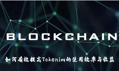 如何有效提高Tokenim的使用效率与收益