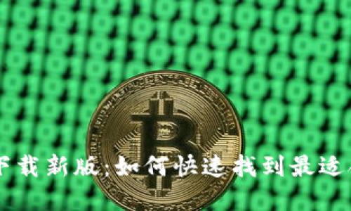 区块链app下载新版：如何快速找到最适合你的应用？