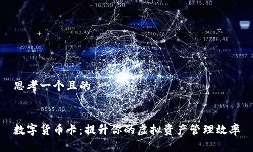 思考一个且的


数字货币卡：提升你的虚拟资产管理效率
