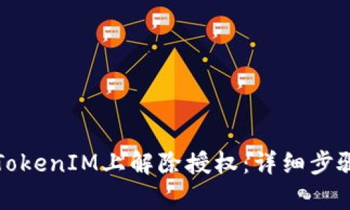 如何在TokenIM上解除授权：详细步骤与解析