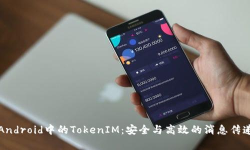 深度解析Android中的TokenIM：安全与高效的消息传递解决方案
