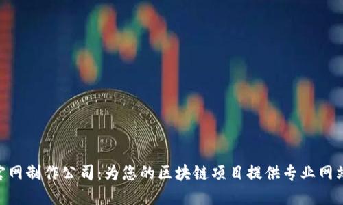 Tokenim官网制作公司：为您的区块链项目提供专业网站解决方案