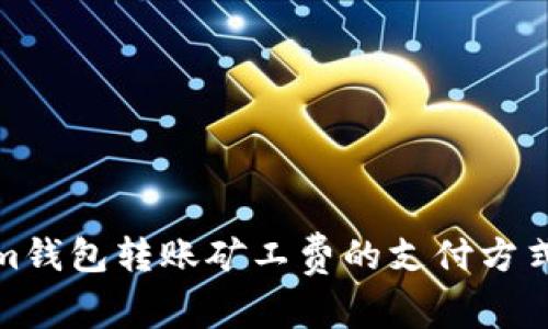 Tokenim钱包转账矿工费的支付方式与策略