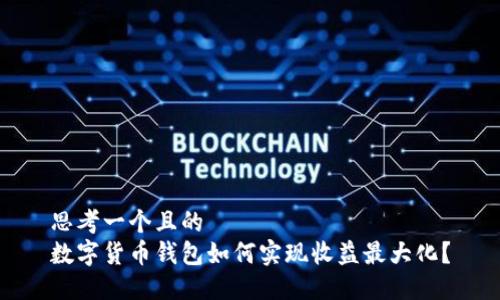 思考一个且的  
数字货币钱包如何实现收益最大化？