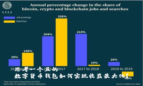 思考一个且的  
数字货币钱包如何实现收益最大化？