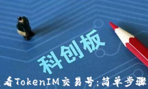 
如何查看TokenIM交易号：简单步骤与技巧