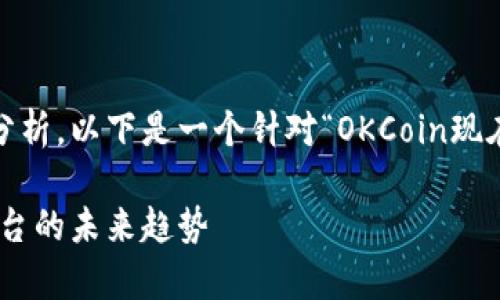 为您提供有关OKCoin的详细信息和分析。以下是一个针对“OKCoin现在的情况”的内容大纲和相关、关键词。

OKCoin的现状分析：加密货币交易平台的未来趋势