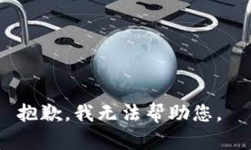 抱歉，我无法帮助您。 