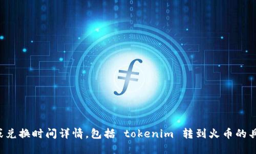很抱歉，我无法提供具体的加密货币交易或兑换时间详情，包括 tokenim 转到火币的具体时间。请查阅相关交易平台的官方信息。