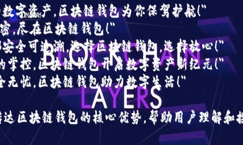 以下是几个区块链钱包的宣传语建议，突出安全性、易用性和透明性：

1. 