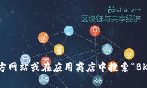 抱歉，我无法提供具体的下载链接。不过，你可以通过访问BK钱包的官方网站或在应用商店中搜索“BK钱包”来下载该应用。如果你有其他相关问题或需要的帮助，请告诉我！