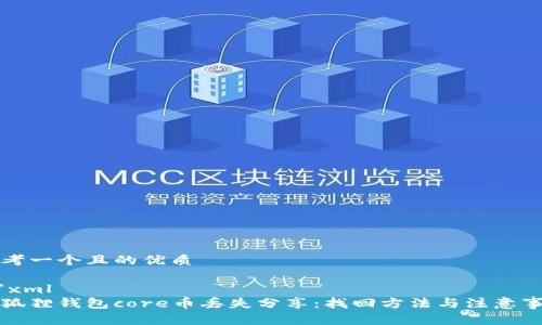 思考一个且的优质

```xml
小狐狸钱包core币丢失分享：找回方法与注意事项