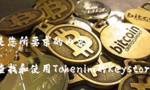 以下是您所要求的内容：

如何查找和使用Tokenim的Keystore路径