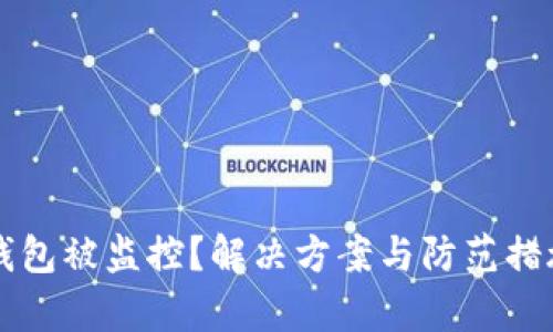区块链钱包被监控？解决方案与防范措施全解析