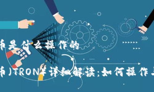 波场币是什么操作的

波场币（TRON）详细解读：如何操作与应用