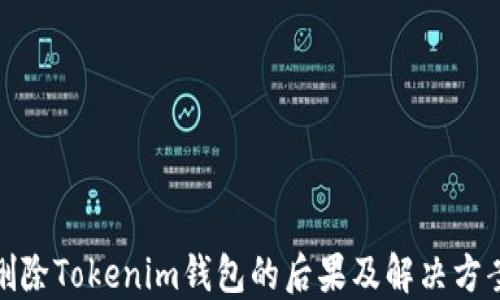 
删除Tokenim钱包的后果及解决方案