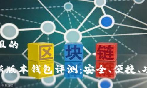 思考一个且的

tokenim新版本钱包评测：安全、便捷、功能全解析