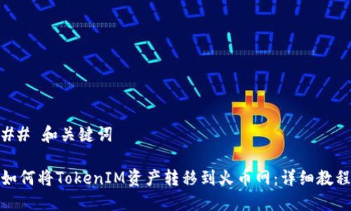 ## 和关键词

如何将TokenIM资产转移到火币网：详细教程