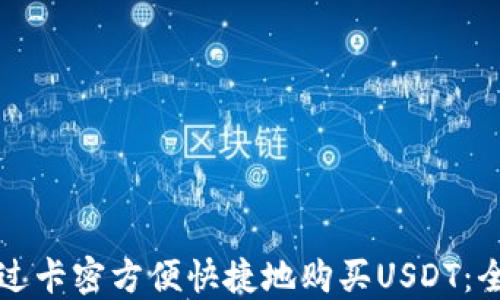 
如何通过卡密方便快捷地购买USDT：全面指南