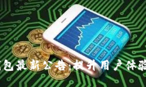 Tokenim钱包最新公告：提升用户体验与安全性！