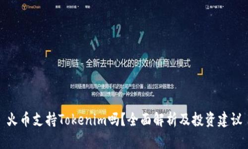 火币支持Tokenim吗？全面解析及投资建议