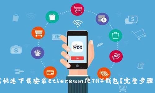如何快速下载安装Ethereum（ETH）钱包？完整步骤详解