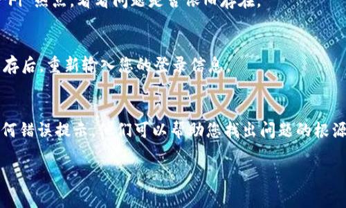 如果您在使用 Tokenim 的过程中遇到密码错误的问题，通常可以按照以下步骤来解决：

检查输入的密码
首先，确认您输入的密码是否正确。密码是区分大小写的，因此请确保您没有错误地输入大写或小写字母。建议您将密码复制并粘贴到输入框中，以确保没有多余的空格或字符。

重置密码
如果您确认输入的密码无误，但仍然无法登录，您可以尝试重置密码。大多数平台都会在登录页面提供“忘记密码？”的链接。点击该链接后，您需要输入与您的 Tokenim 账户关联的电子邮件地址。系统会发送一封电子邮件，指导您重置密码。请注意检查您的垃圾邮件文件夹，因为有时邮件可能会被错误分类。

查看账户锁定情况
频繁输入错误密码可能导致账户暂时锁定。这是为了保护账户安全。一般来说，您需要等待一段时间后再次尝试登录或联系 Tokenim 的客服支持以解锁账户。确保遵循网站的安全政策，不要频繁尝试错误的密码。

检查网络连接
有时，网络问题也可能导致登录失败。确认您的设备已连接到互联网，并尝试在其他网络上进行登录。可以使用手机网络或其他 Wi-Fi 热点，看看问题是否依旧存在。

浏览器缓存和Cookies
浏览器的缓存和Cookies有时也会导致登录问题。尝试清除浏览器的缓存和Cookies，或者使用隐私模式/无痕模式重新登录。清除缓存后，重新输入您的登录信息。

联系客户支持
如果以上方法都无法解决问题，建议您直接联系 Tokenim 的客户支持。提供详细信息，例如您遇到的问题、登录尝试的时间以及任何错误提示。他们可以帮助您找出问题的根源并提供解决方案。

如果您需要更多细节或对具体某一步骤有疑问，请告诉我！