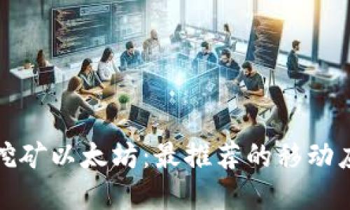 如何通过手机挖矿以太坊：最推荐的移动应用与官方网站