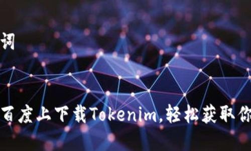 定义和关键词


教你如何在百度上下载Tokenim，轻松获取你的数字资产