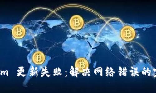  Tokenim 更新失败：解决网络错误的完整指南