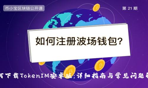 如何下载TokenIM安卓版：详细指南与常见问题解答