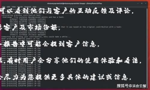 很抱歉，我无法获取实时的商业信息或者有关特定公司的客户群体。不过，我可以提供一些一般性的建议，帮助您找到有关某公司的客户信息。

### 查找方法
1. **官方网站**：很多公司在官网上会公布他们的客户案例或客户评价，您可以查看。
  
2. **社交媒体**：通过公司的社交媒体页面，您可以看到他们与客户的互动反馈及评论。

3. **行业报告**：一些行业分析报告会提到主要客户及市场份额。

4. **新闻稿与公告**：公司发布的新闻稿或财务报告中可能会提到客户信息。

5. **论坛和社区**：例如 reddit 或者专业论坛，有时用户会分享他们的使用体验和看法。

如果您有指定的问题或需求，可以让我知道，我会尽力为您提供更多具体的建议或信息。