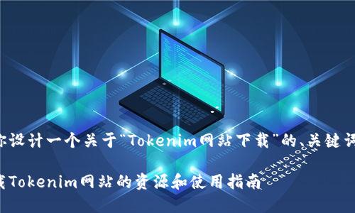 在这里我为你设计一个关于“Tokenim网站下载”的、关键词及内容大纲。

如何快速下载Tokenim网站的资源和使用指南