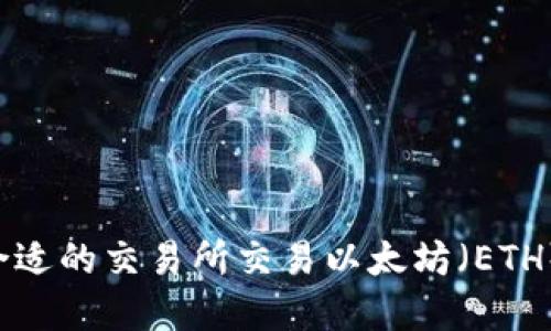 如何选择合适的交易所交易以太坊（ETH）：全面指南