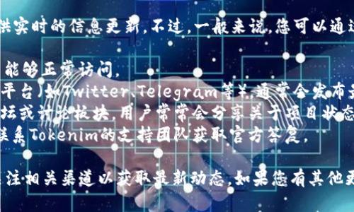 关于Tokenim官网是否停用的问题，我无法提供实时的信息更新。不过，一般来说，您可以通过以下方式确认Tokenim官网的当前状态：

1. **访问官网**：直接输入官网网址查看是否能够正常访问。
2. **社交媒体**：检查Tokenim官方社交媒体平台（如Twitter、Telegram等），通常会发布最新的公告和状态更新。
3. **社区论坛**：访问有关Tokenim的社区论坛或讨论板块，用户常常会分享关于项目状态的新闻。
4. **支持团队**：如果有联系方式，可以尝试联系Tokenim的支持团队获取官方答复。

需要注意的是，信息随时可能变化，建议定期关注相关渠道以获取最新动态。如果您有其他更具体的问题，或者需要详细的分析，请告诉我。