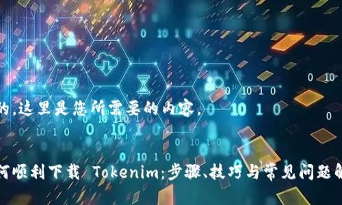 好的，这里是您所需要的内容。


如何顺利下载 Tokenim：步骤、技巧与常见问题解答
