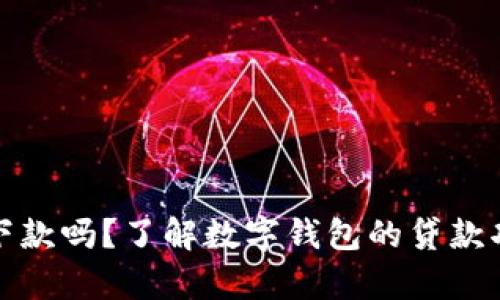 数字钱包还能下款吗？了解数字钱包的贷款功能与发展前景