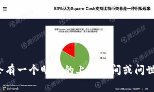 Tokenim是一个比较模糊的术语，它可能是指某种特定的代币、项目或技术。如果是针对某种特定的代币或区块链项目，通常会有一个明确的上线时间或问世日期。为了提供更准确的信息，请您提供更具体的上下文或说明您所指的Tokenim是什么。这样我可以更好地为您解答。谢谢！