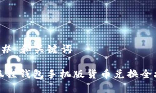 ### 和关键词

小狐狸钱包手机版货币兑换全攻略