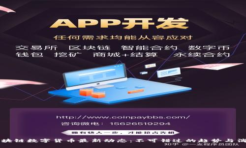 区块链数字货币最新动态：不可错过的趋势与消息